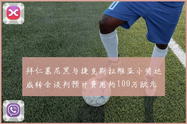拜仁慕尼黑与捷克斯拉维亚小将达成转会谈判预计费用约100万欧元