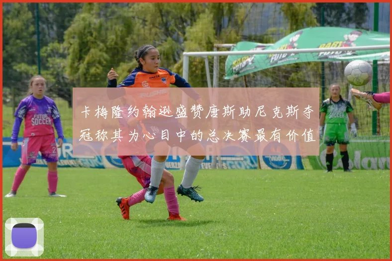 卡梅隆约翰逊盛赞唐斯助尼克斯夺冠称其为心目中的总决赛最有价值球员