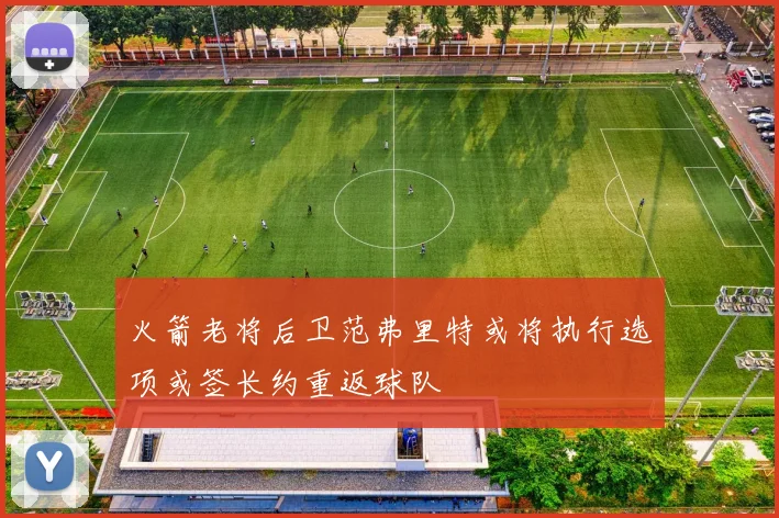火箭老将后卫范弗里特或将执行选项或签长约重返球队
